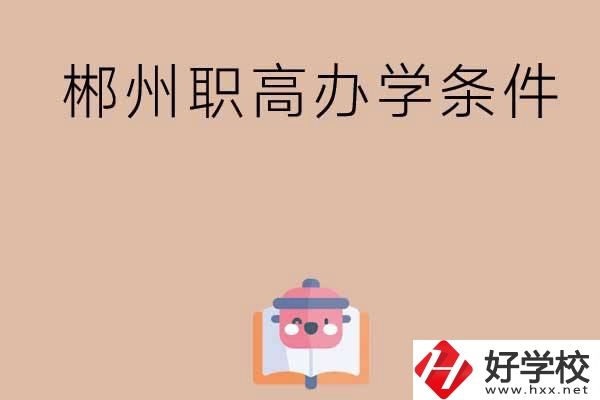 郴州有哪些職高？辦學(xué)條件怎么樣？
