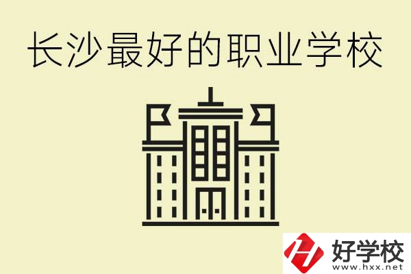 長沙最好的職高學(xué)校是哪所？有什么王牌專業(yè)可以學(xué)？