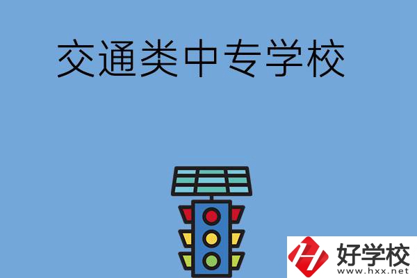 湖南的交通類中專學校有哪些？