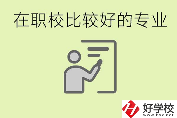 職校選擇什么專業(yè)好？衡陽有哪些學(xué)校開設(shè)了這些專業(yè)？