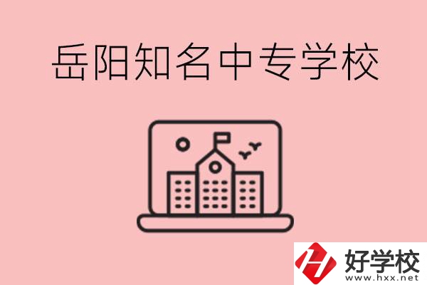 岳陽(yáng)有哪些知名的中專?就業(yè)率怎么樣？