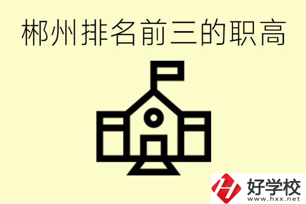 郴州市排名前三職業(yè)高中是哪幾所？學(xué)什么專業(yè)好？