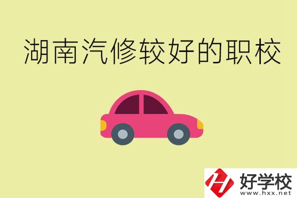 湖南有哪些好的汽修職校？學(xué)汽修主要學(xué)些什么？