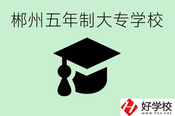 郴州五年制學(xué)校有哪所？開設(shè)了哪些專業(yè)？