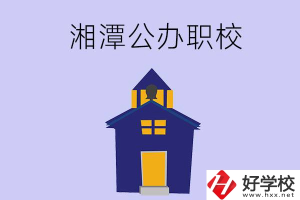 湘潭的公辦職校有哪些？辦學(xué)條件怎么樣？