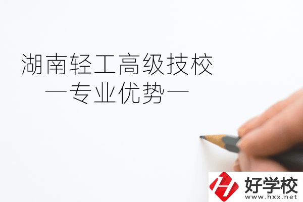 湖南輕工高級(jí)技校怎么樣？專業(yè)方面有什么優(yōu)勢(shì)？