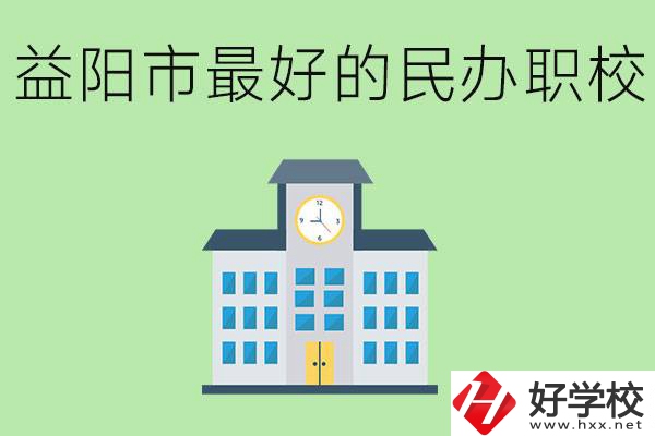 益陽最好的私立職校是哪所學校？可以學什么專業(yè)？