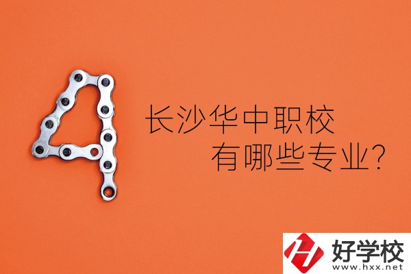 長(zhǎng)沙華中職業(yè)技術(shù)學(xué)校怎么樣？有哪些專業(yè)？