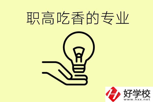 職高吃香的專(zhuān)業(yè)有哪些？衡陽(yáng)有哪些職校有這些專(zhuān)業(yè)？