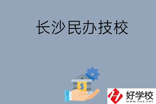 長(zhǎng)沙都有哪些民辦技校？招生專業(yè)有哪些？