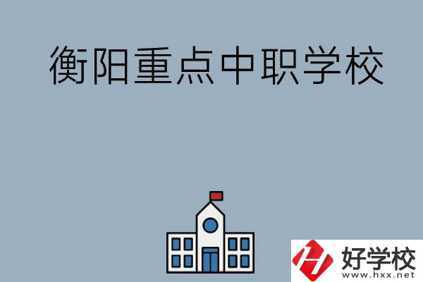 衡陽排名前三的重點(diǎn)中職學(xué)校有哪些？