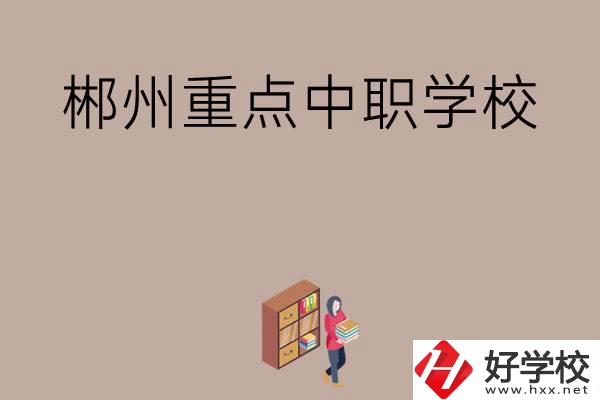 郴州有哪幾所重點中職學(xué)校？
