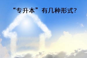 “專升本”有幾種形式？