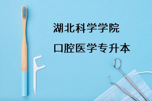 湖北科技學院口腔醫(yī)學專升本